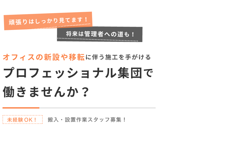 頑張りはしっかり見てます！将来は管理者への道も！オフィスの新設や移転に伴う施工を手がけるプロフェッショナル集団で働きませんか？