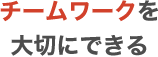 チームワークを大切にできる